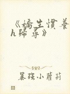 《娇生惯养4ph归寻》