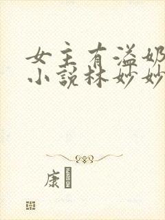 女主有溢奶症的小说林妙妙