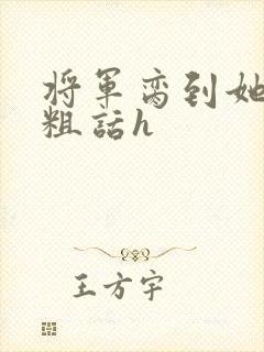 将军脔到她哭h粗话h