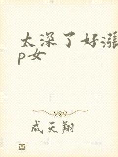 太深了好涨疼np女