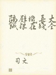 隔壁机长大叔是饿狼在线全文免费阅读笔趣