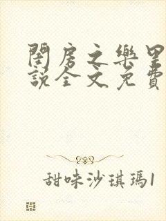 闺房之乐里雪小说全文免费无弹窗