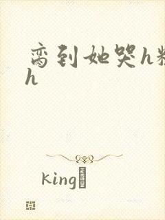 脔到她哭h粗话h