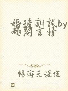 婚后训诫by笔趣阁言情