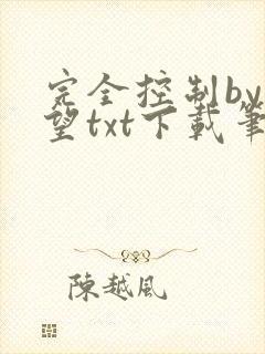 完全控制by天望txt下载笔趣阁