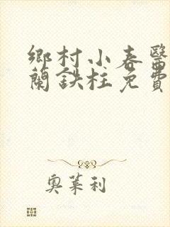 乡村小春医王淑兰铁柱免费阅读全文