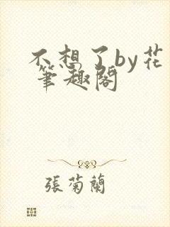 不想了by花卷 笔趣阁