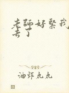 老师好紧我要进去了