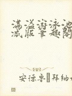 满溢游泳池无删减版笔趣阁小说