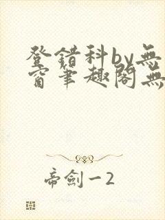 登错科by无弹窗笔趣阁无弹窗