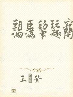 朝臣的玩宠深杯酒满笔趣阁