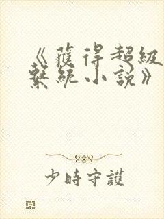 《获得超级胬肉系统小说》