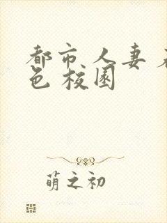 都市 人妻 春色 校园