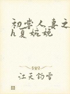 初尝人妻之名器h夏婉娩