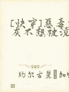 [快穿]恶毒炮灰不想被浇灌