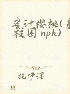 蜜汁樱桃(产奶 校园 nph)