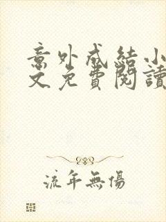 意外成结小说全文免费阅读笔趣阁下载无弹窗