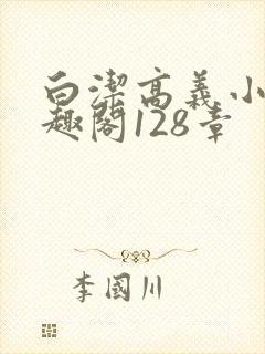 白洁高义小说笔趣阁128章