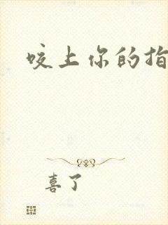 咬上你的指尖