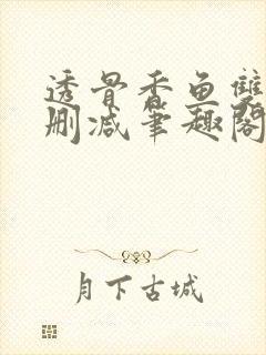 透骨香鱼双意无删减笔趣阁