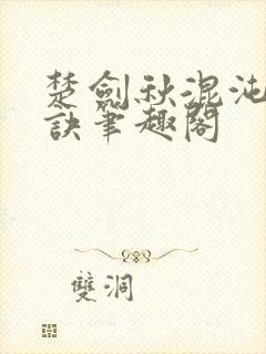 楚剑秋混沌天帝诀笔趣阁