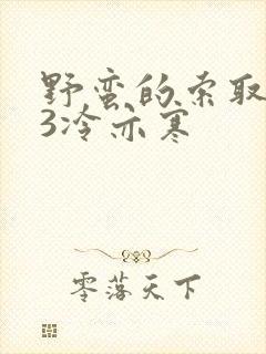 野蛮的索取1V3冷亦寒