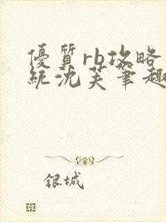 优质rb攻略系统沈芙笔趣阁最新