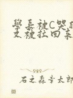 学长被C哭爬走又被拉回来