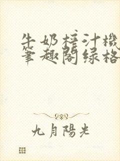 牛奶榨汁机po笔趣阁绿格子