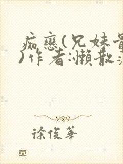 痴恋(兄妹骨科)作者:懒散蒲公英