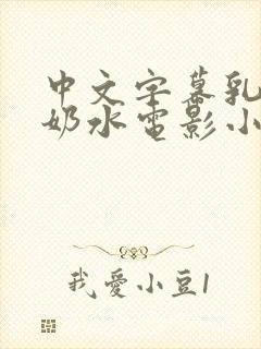 中文字幕乳授乳奶水电影小说
