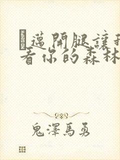 巜迈开腿让我看看你的森林