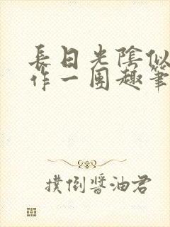 长日光阴似箭乱作一团趣笔阁