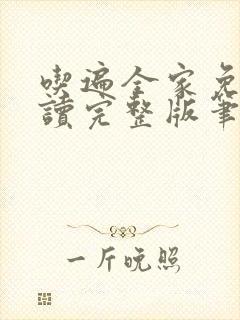 吃遍全家免费阅读完整版笔趣无弹窗下载