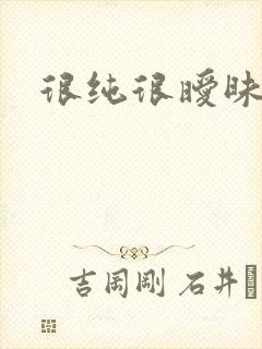 很纯很暧昧下载