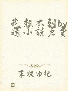 我想不到by孟还小说免费阅读