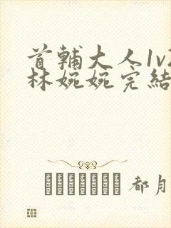 首辅大人1v2林婉婉完结了吗