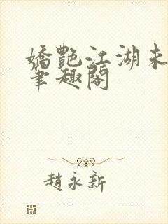 娇艳江湖未删节笔趣阁