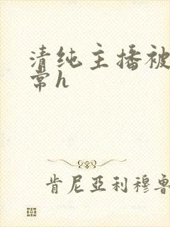 清纯主播被脔日常h