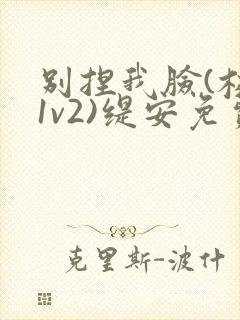 别捏我脸(校园1v2)缇安免费阅读