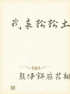 我来松松土