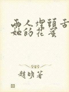 两人埋头舌尖吸她的花蜜