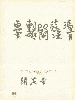 鱼刺po苏玛丽笔趣阁没有拼音