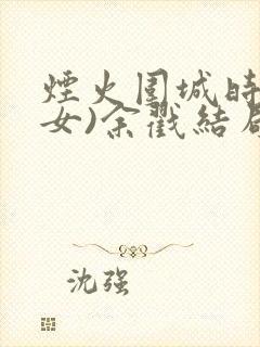 烟火围城时(父女)余戳结局