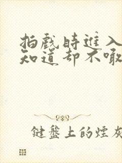 拍戏时进入导演知道却不喊停