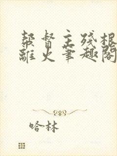 帮督主残根排尿离火笔趣阁