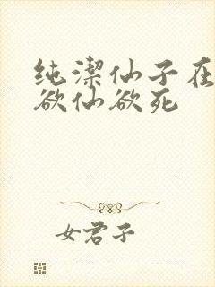 纯洁仙子在胯下欲仙欲死