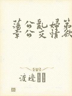 荡公乱妇第69章公交情欲