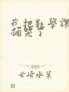 我把数学课代表捅哭了