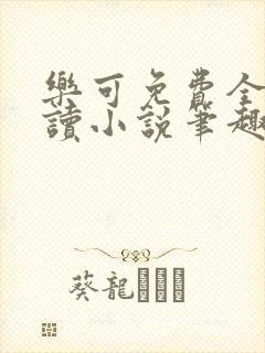 乐可免费全文阅读小说笔趣阁